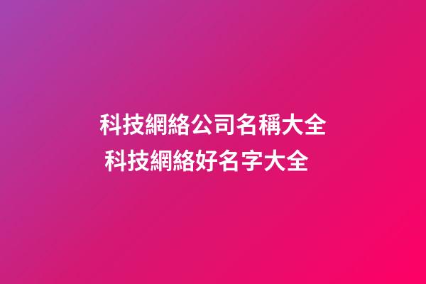 科技網絡公司名稱大全 科技網絡好名字大全-第1張-公司起名-玄機派